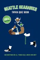 Seattle Seahawks Trivia Quiz Book: 500 Questions on All Things Blue, Green and Grey